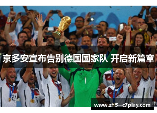 京多安宣布告别德国国家队 开启新篇章 京多安宣布告别德国国家队 开启新篇章