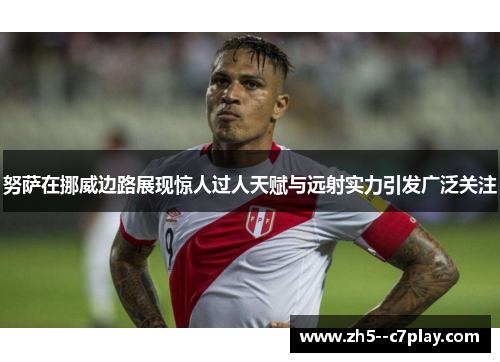 努萨在挪威边路展现惊人过人天赋与远射实力引发广泛关注