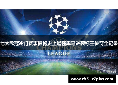 七大欧冠冷门赛事揭秘史上最强黑马逆袭称王传奇全记录 七大欧冠冷门赛事揭秘史上最强黑马逆袭称王传奇全记录