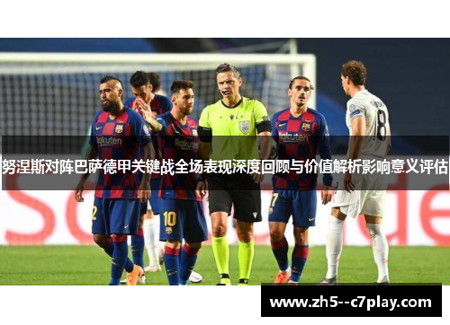 努涅斯对阵巴萨德甲关键战全场表现深度回顾与价值解析影响意义评估